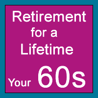 Retirement for a Lifetime: Your 60s